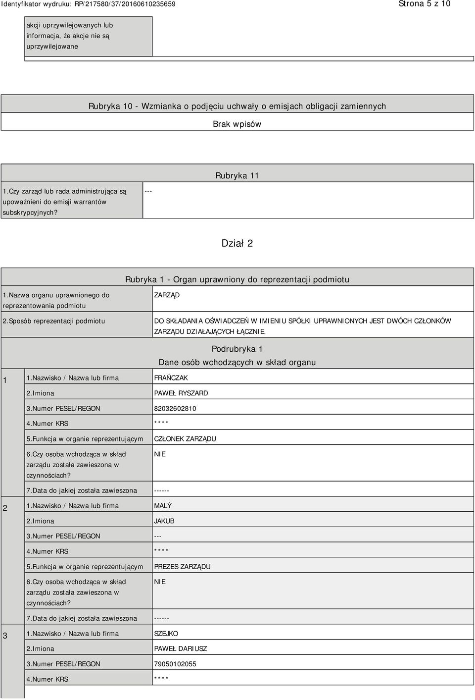 Nazwa organu uprawnionego do reprezentowania podmiotu 2.Sposób reprezentacji podmiotu ZARZĄD DO SKŁADANIA OŚWIADCZEŃ W IMIENIU SPÓŁKI UPRAWNIONYCH JEST DWÓCH CZŁONKÓW ZARZĄDU DZIAŁAJĄCYCH ŁĄCZ. 1 1.