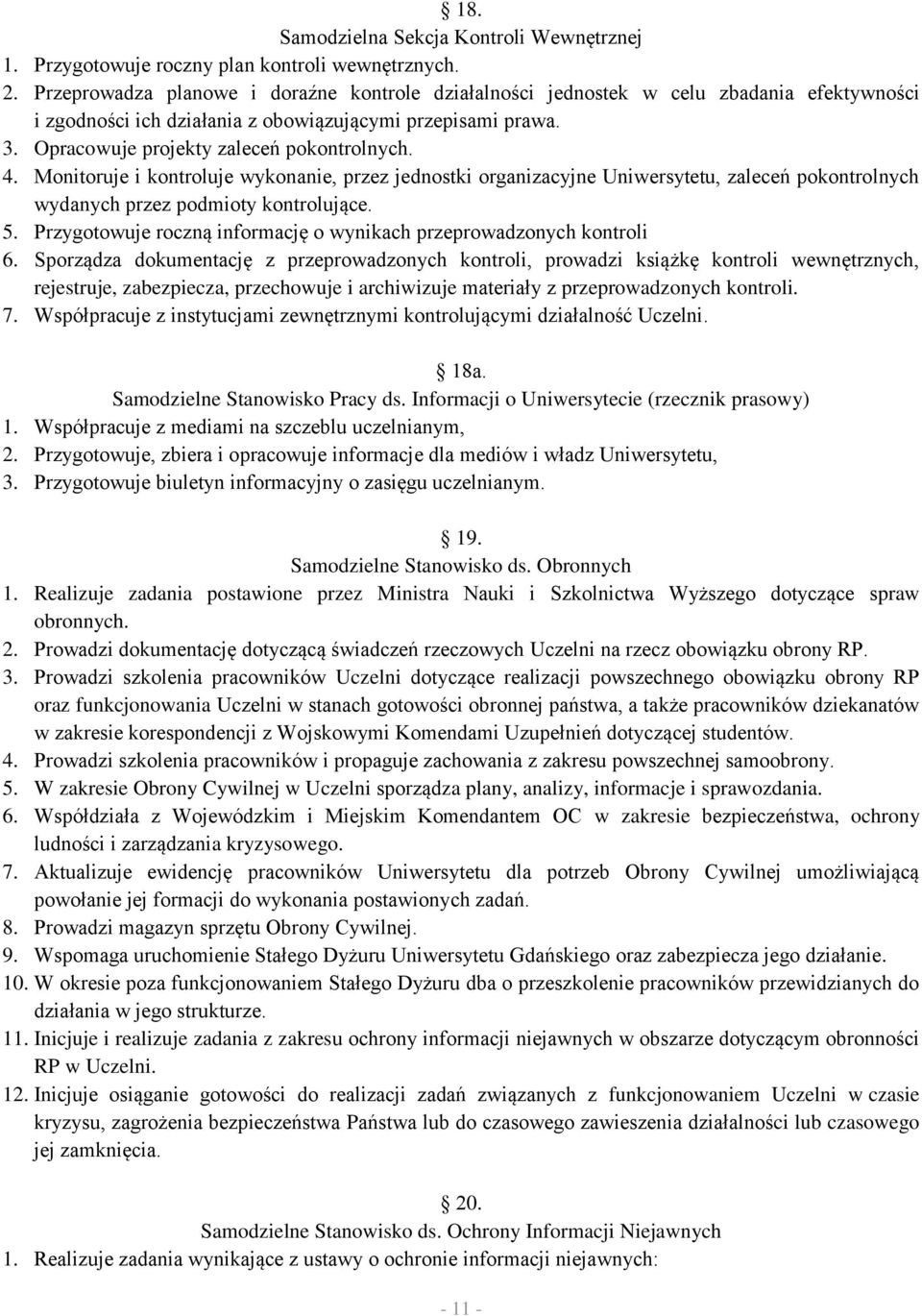 4. Monitoruje i kontroluje wykonanie, przez jednostki organizacyjne Uniwersytetu, zaleceń pokontrolnych wydanych przez podmioty kontrolujące. 5.