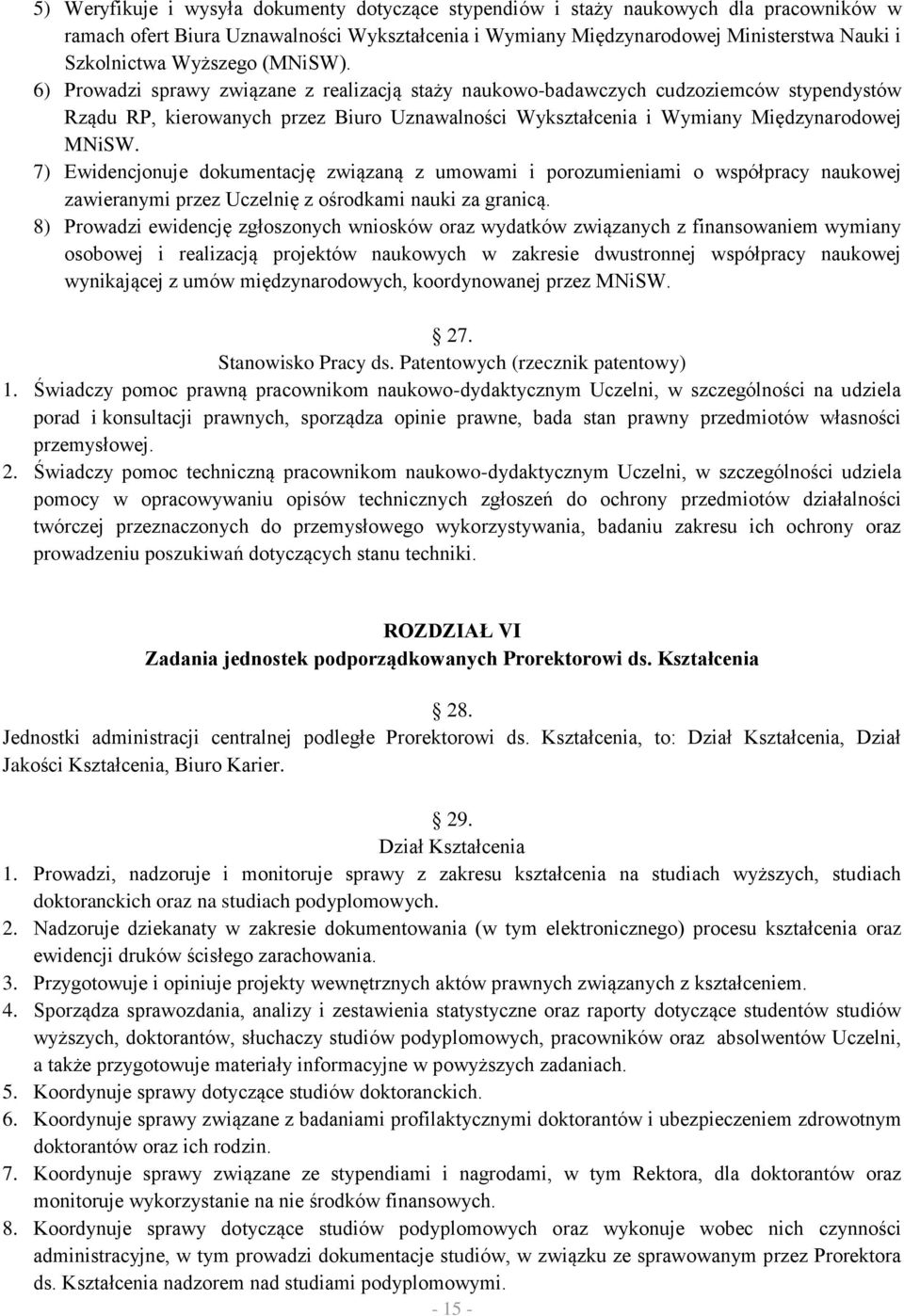 6) Prowadzi sprawy związane z realizacją staży naukowo-badawczych cudzoziemców stypendystów Rządu RP, kierowanych przez Biuro Uznawalności Wykształcenia i Wymiany Międzynarodowej MNiSW.