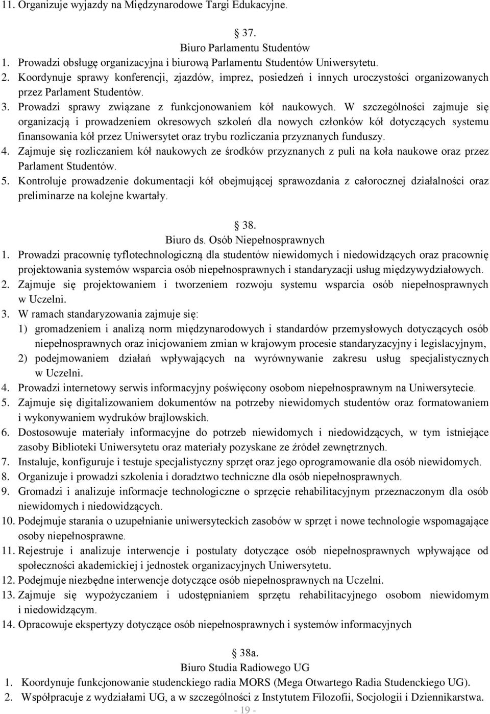 W szczególności zajmuje się organizacją i prowadzeniem okresowych szkoleń dla nowych członków kół dotyczących systemu finansowania kół przez Uniwersytet oraz trybu rozliczania przyznanych funduszy. 4.