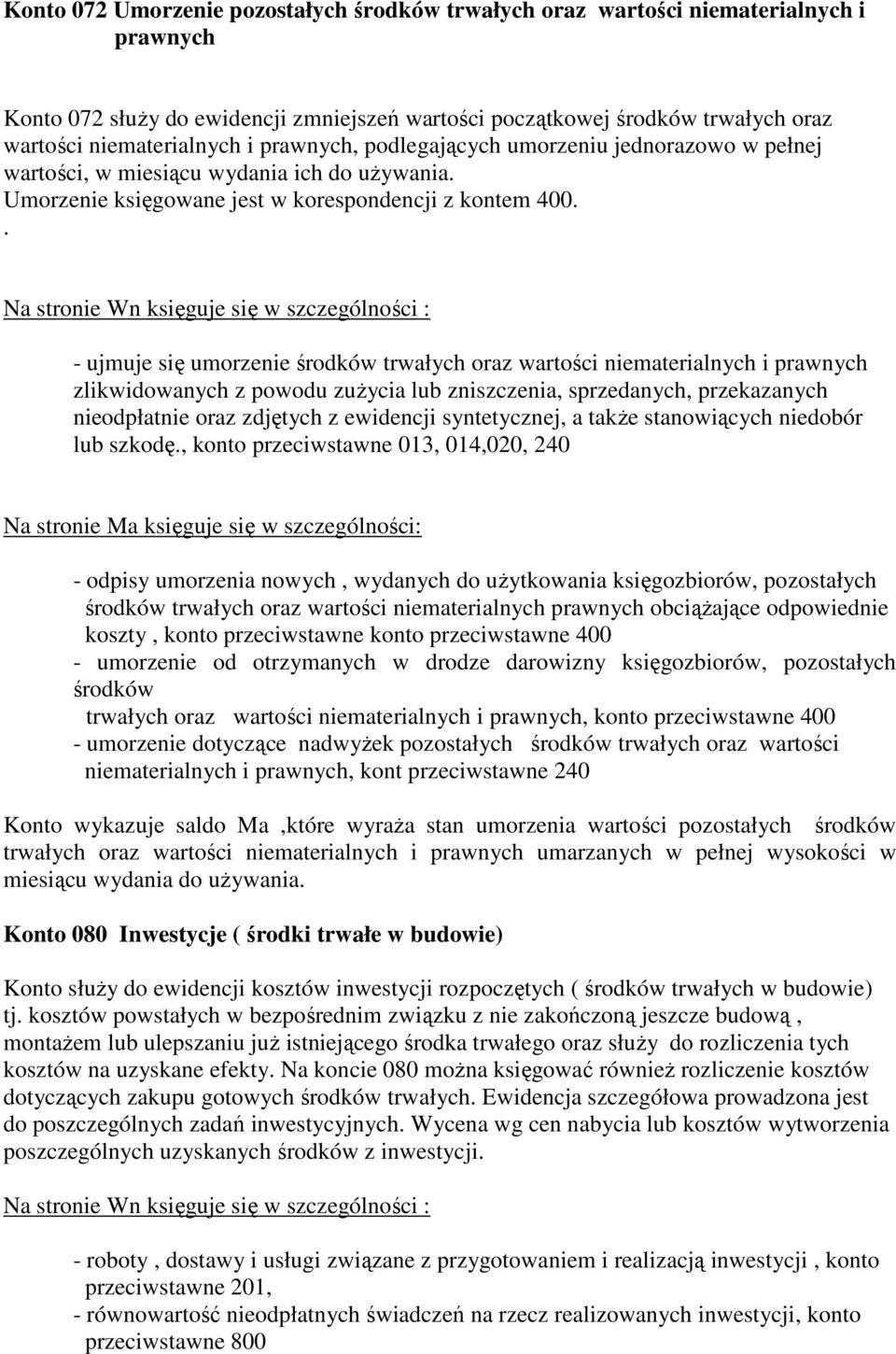 . Na stronie Wn księguje się w szczególności : - ujmuje się umorzenie środków trwałych oraz wartości niematerialnych i prawnych zlikwidowanych z powodu zuŝycia lub zniszczenia, sprzedanych,