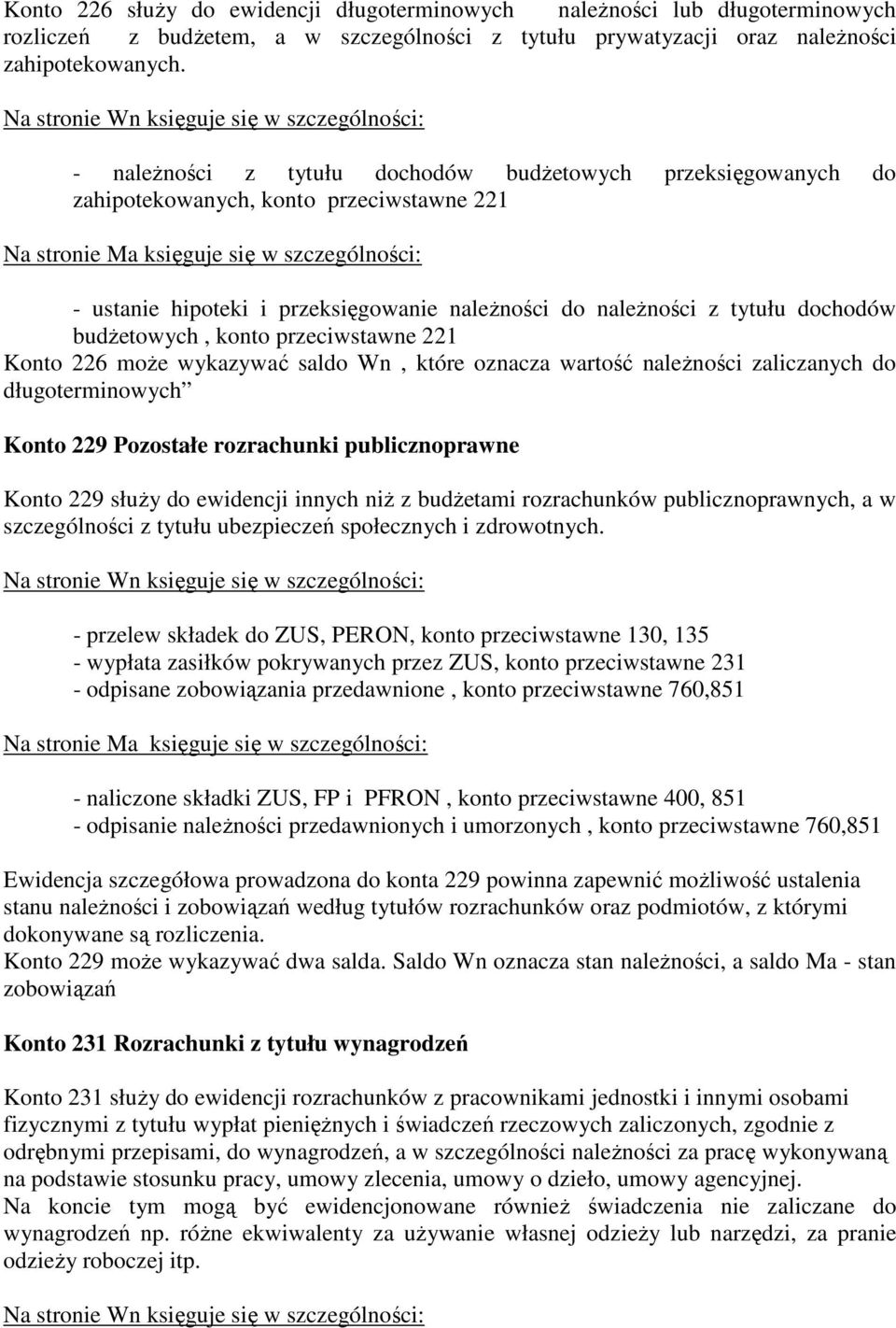 ustanie hipoteki i przeksięgowanie naleŝności do naleŝności z tytułu dochodów budŝetowych, konto przeciwstawne 221 Konto 226 moŝe wykazywać saldo Wn, które oznacza wartość naleŝności zaliczanych do