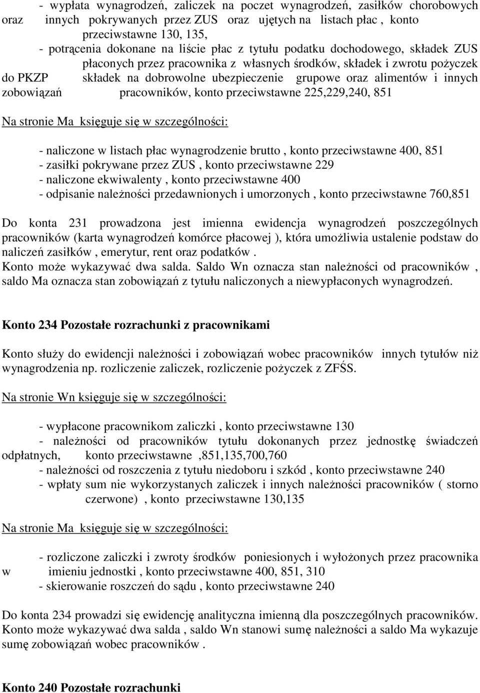 innych zobowiązań pracowników, konto przeciwstawne 225,229,240, 851 Na stronie Ma księguje się w szczególności: - naliczone w listach płac wynagrodzenie brutto, konto przeciwstawne 400, 851 - zasiłki