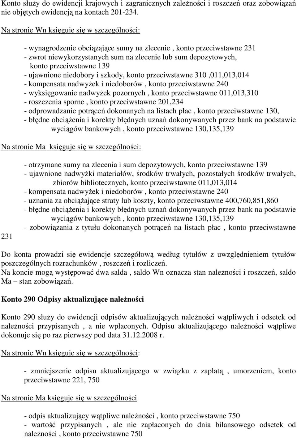 139 - ujawnione niedobory i szkody, konto przeciwstawne 310,011,013,014 - kompensata nadwyŝek i niedoborów, konto przeciwstawne 240 - wyksięgowanie nadwyŝek pozornych, konto przeciwstawne 011,013,310