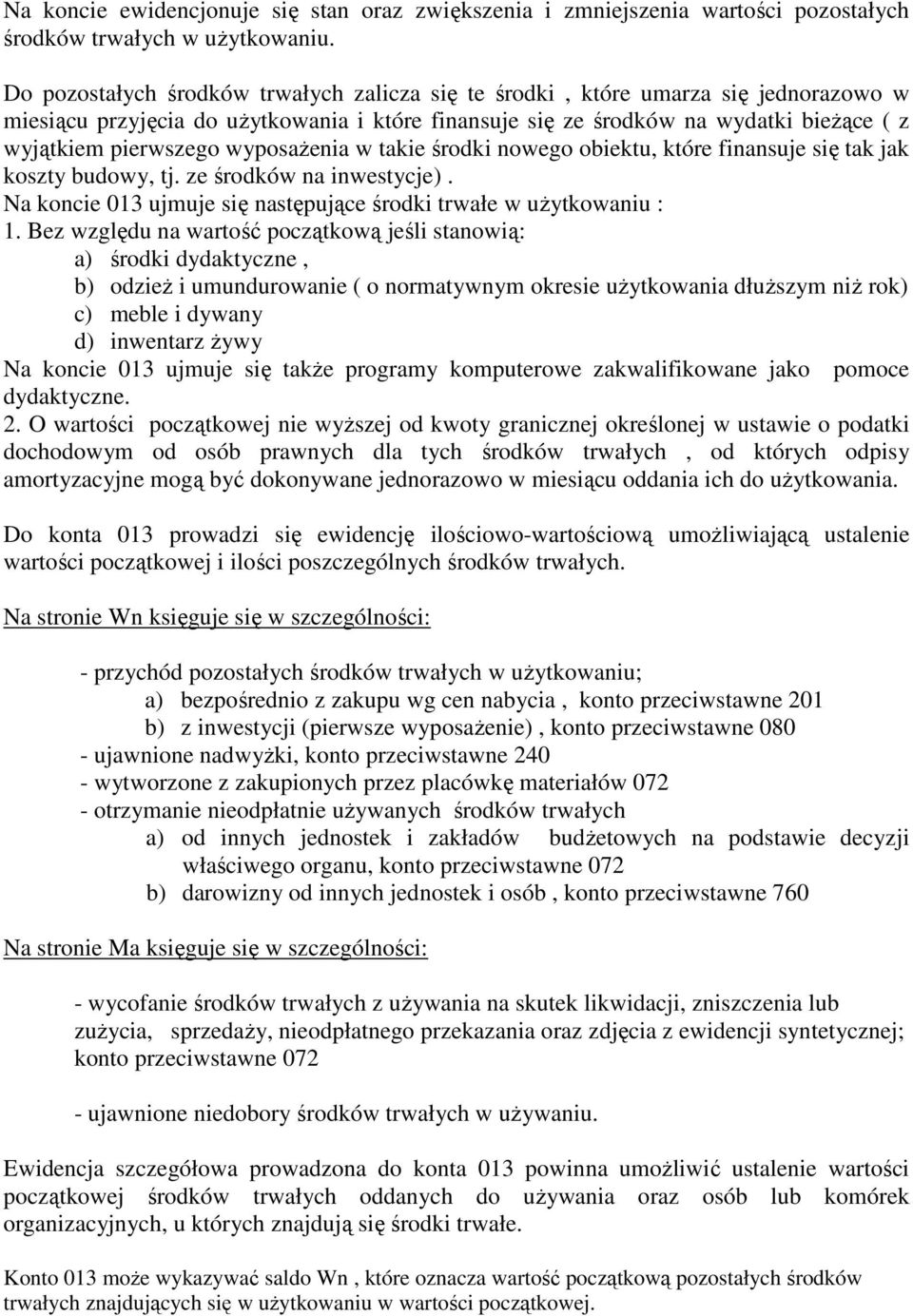 wyposaŝenia w takie środki nowego obiektu, które finansuje się tak jak koszty budowy, tj. ze środków na inwestycje). Na koncie 013 ujmuje się następujące środki trwałe w uŝytkowaniu : 1.