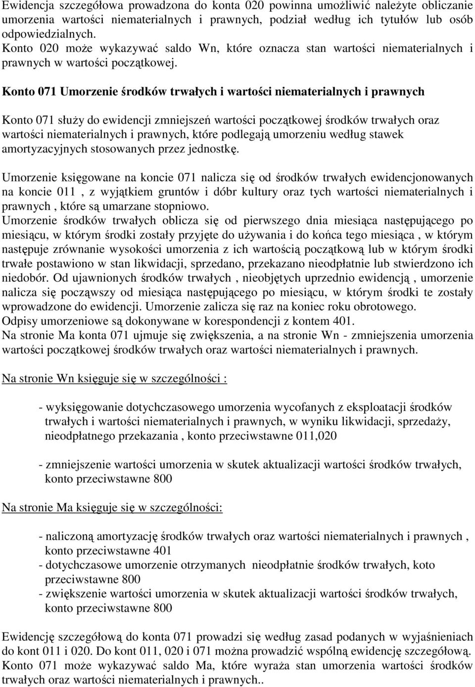 Konto 071 Umorzenie środków trwałych i wartości niematerialnych i prawnych Konto 071 słuŝy do ewidencji zmniejszeń wartości początkowej środków trwałych oraz wartości niematerialnych i prawnych,