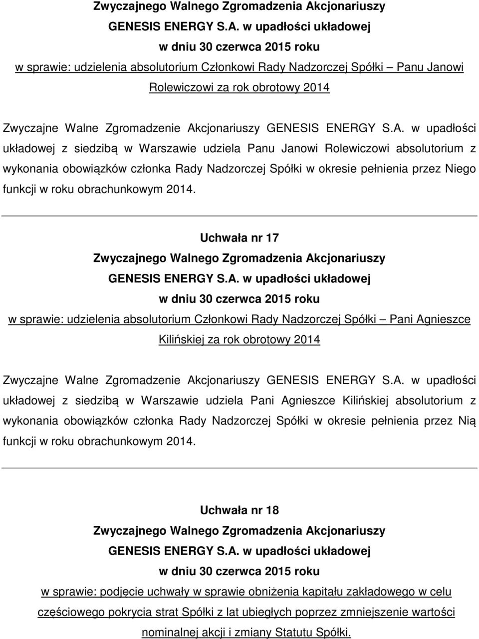 Uchwała nr 17 w sprawie: udzielenia absolutorium Członkowi Rady Nadzorczej Spółki Pani Agnieszce Kilińskiej za rok obrotowy 2014 układowej z siedzibą w Warszawie udziela Pani Agnieszce Kilińskiej