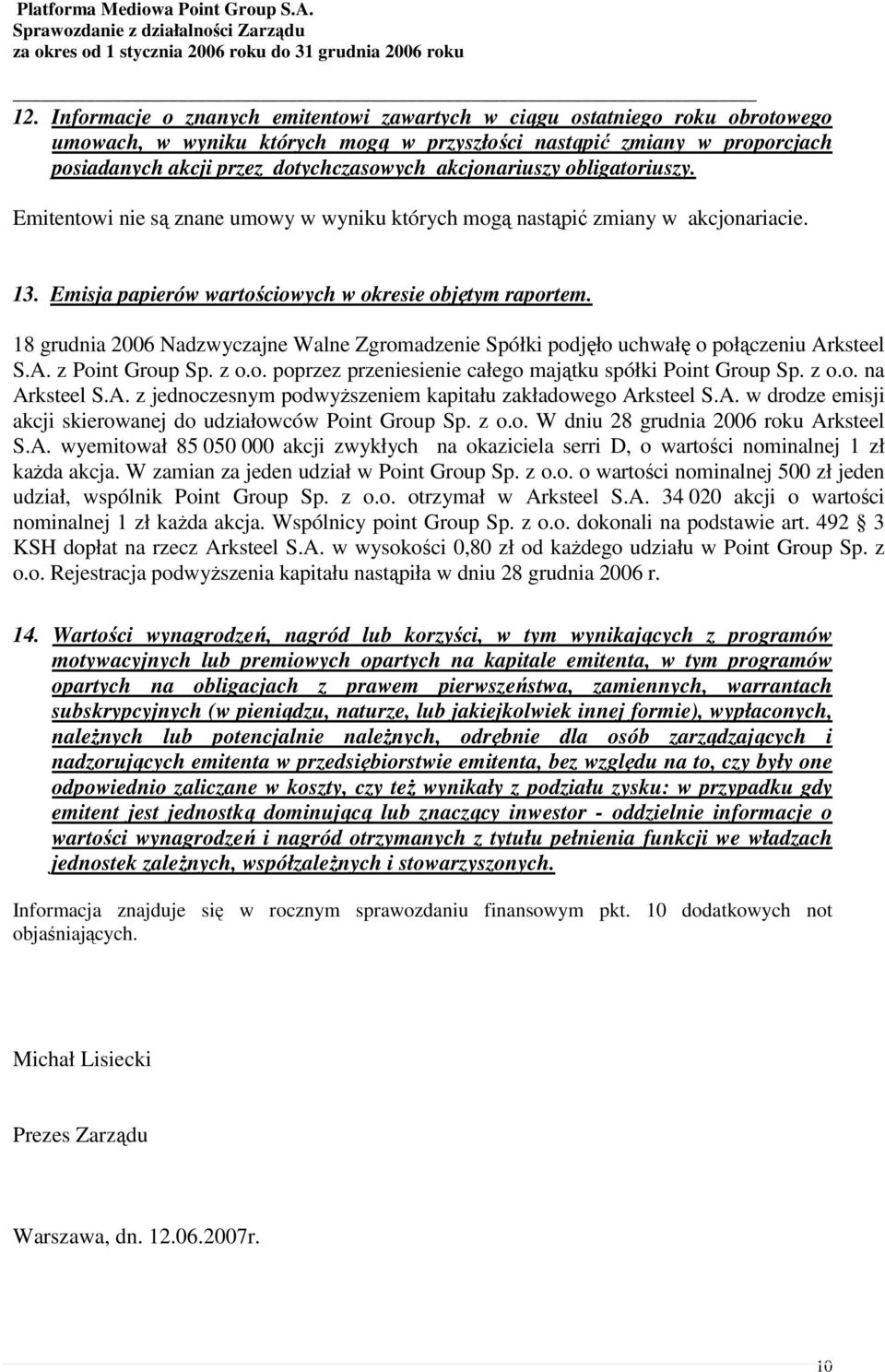 18 grudnia 2006 Nadzwyczajne Walne Zgromadzenie Spółki podjęło uchwałę o połączeniu Arksteel S.A. z Point Group Sp. z o.o. poprzez przeniesienie całego majątku spółki Point Group Sp. z o.o. na Arksteel S.