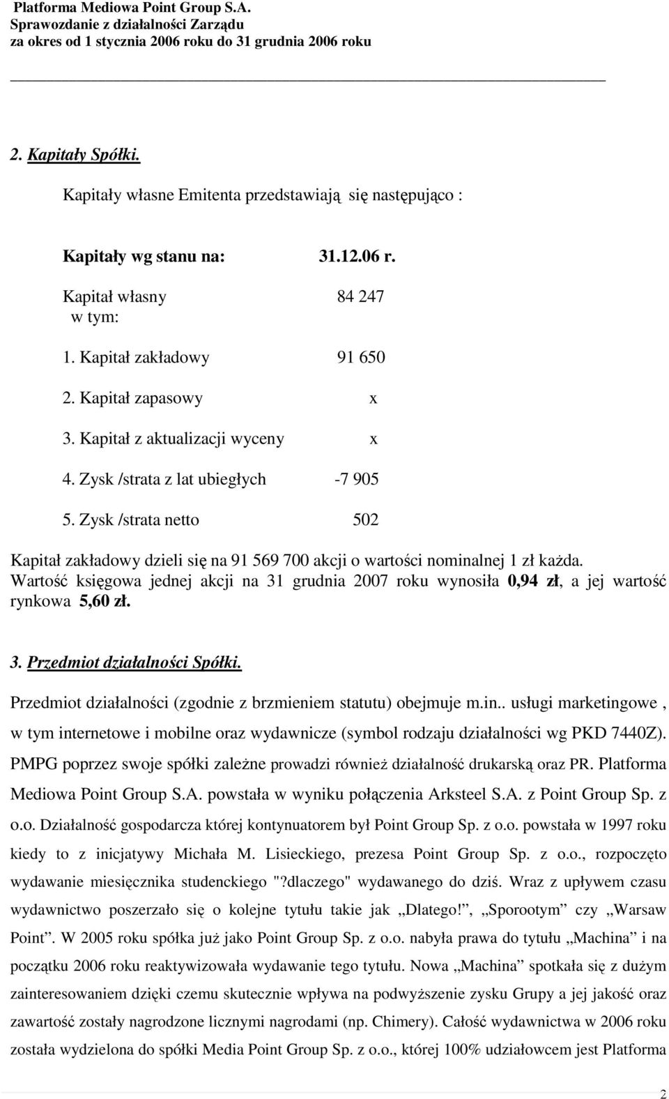 Wartość księgowa jednej akcji na 31 grudnia 2007 roku wynosiła 0,94 zł, a jej wartość rynkowa 5,60 zł. 3. Przedmiot działalności Spółki.