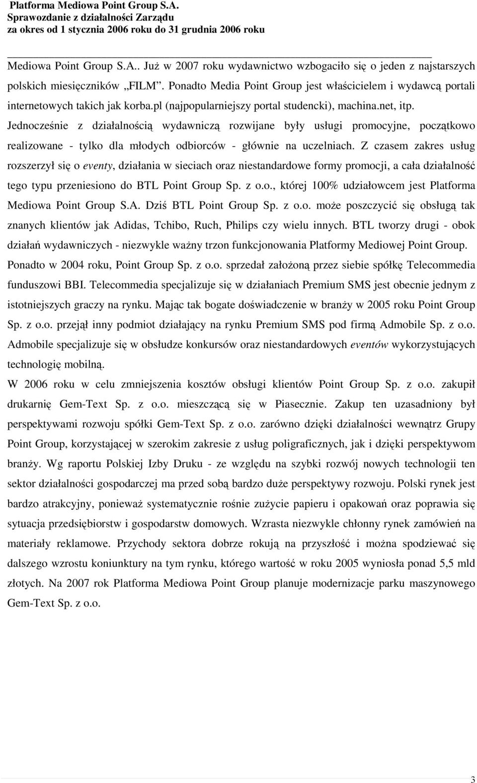 Jednocześnie z działalnością wydawniczą rozwijane były usługi promocyjne, początkowo realizowane - tylko dla młodych odbiorców - głównie na uczelniach.