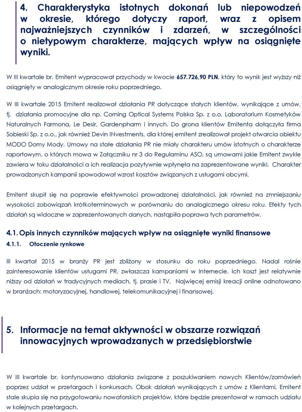 W III kwartale 2015 Emitent realizował działania PR dotyczące stałych klientów, wynikające z umów, tj. działania promocyjne dla np. Corning Optical Systems Polska Sp. z o.