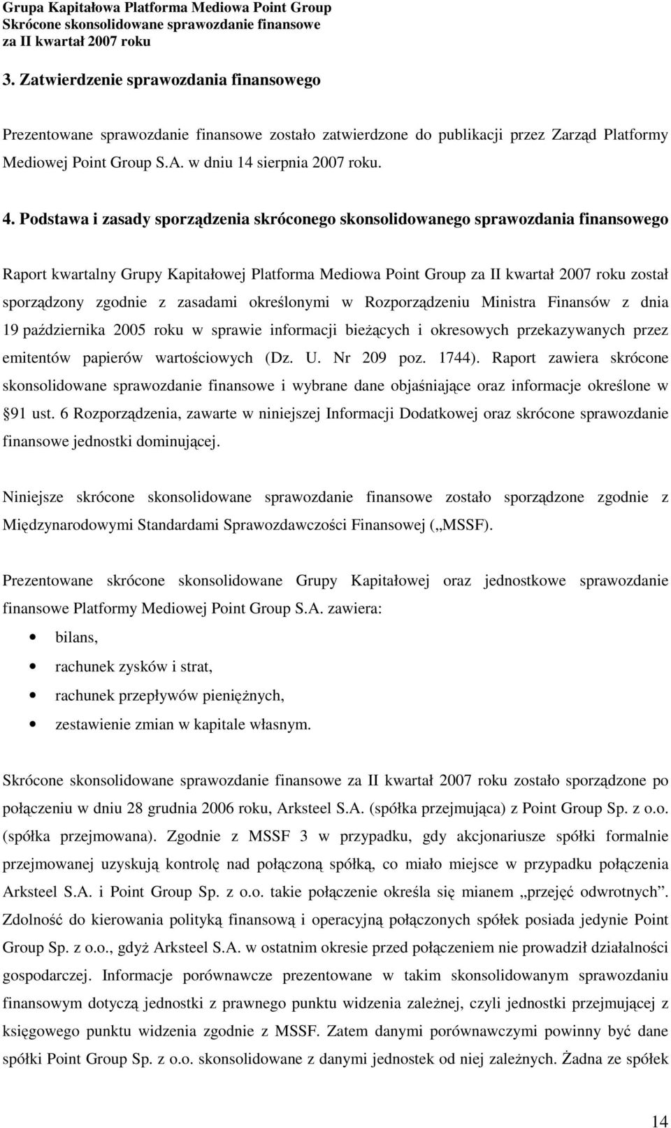 w Rozporządzeniu Ministra Finansów z dnia 19 października 2005 roku w sprawie informacji bieżących i okresowych przekazywanych przez emitentów papierów wartościowych (Dz. U. Nr 209 poz. 1744).