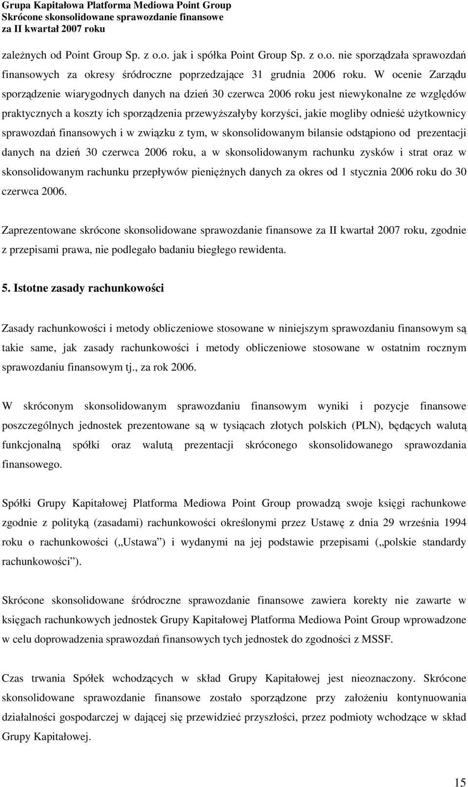 użytkownicy sprawozdań finansowych i w związku z tym, w skonsolidowanym bilansie odstąpiono od prezentacji danych na dzień 30 czerwca 2006 roku, a w skonsolidowanym rachunku zysków i strat oraz w