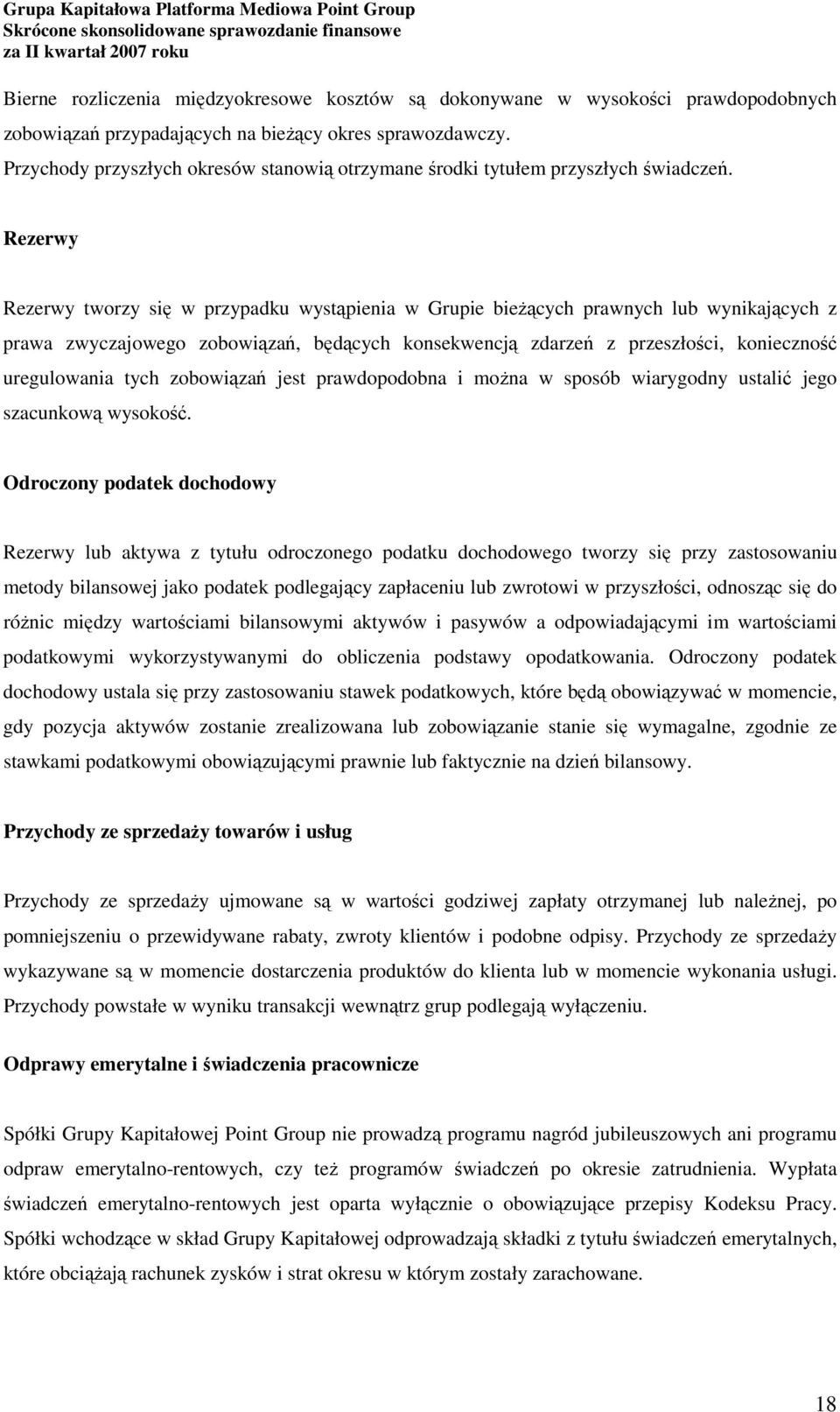 Rezerwy Rezerwy tworzy się w przypadku wystąpienia w Grupie bieżących prawnych lub wynikających z prawa zwyczajowego zobowiązań, będących konsekwencją zdarzeń z przeszłości, konieczność uregulowania