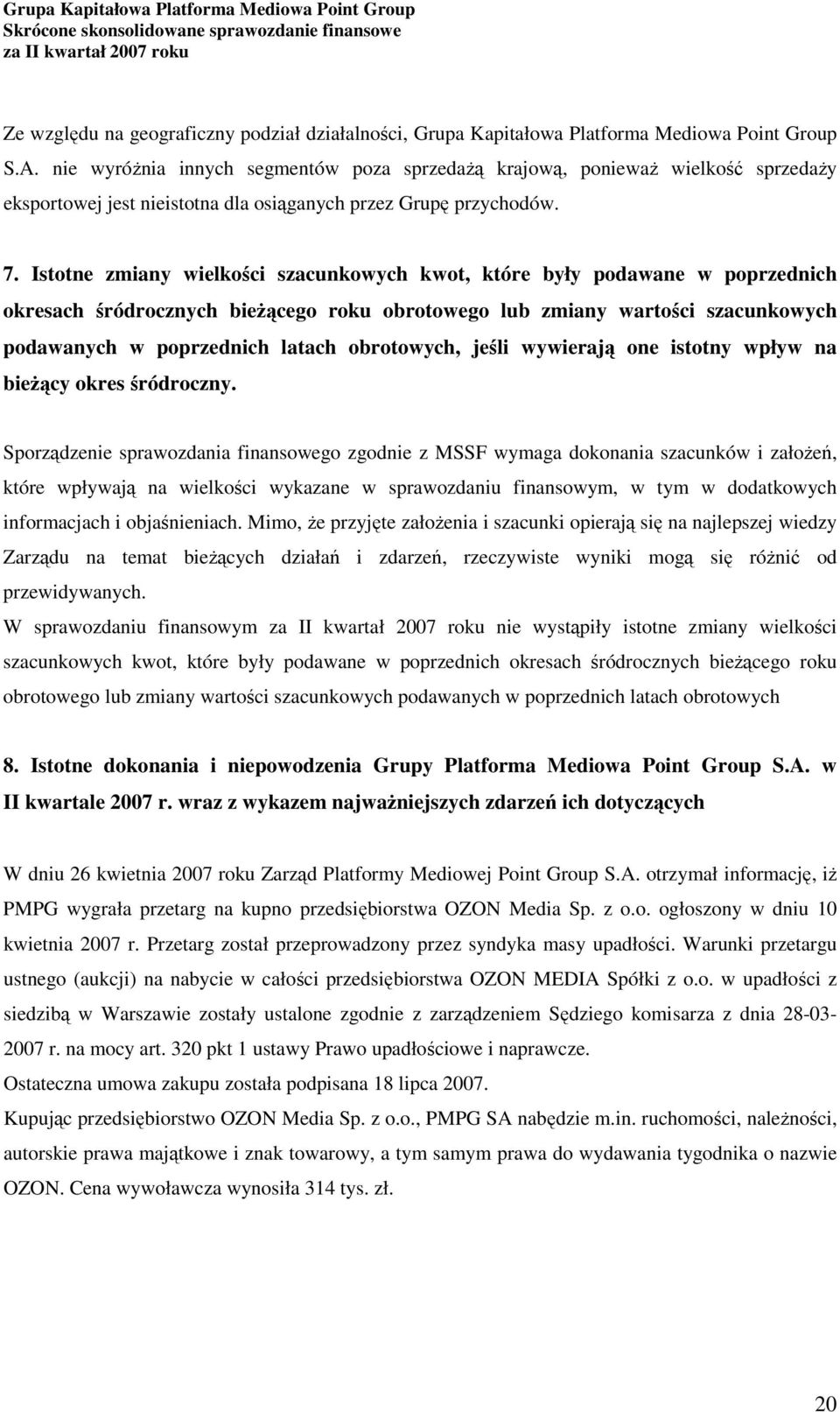 Istotne zmiany wielkości szacunkowych kwot, które były podawane w poprzednich okresach śródrocznych bieżącego roku obrotowego lub zmiany wartości szacunkowych podawanych w poprzednich latach