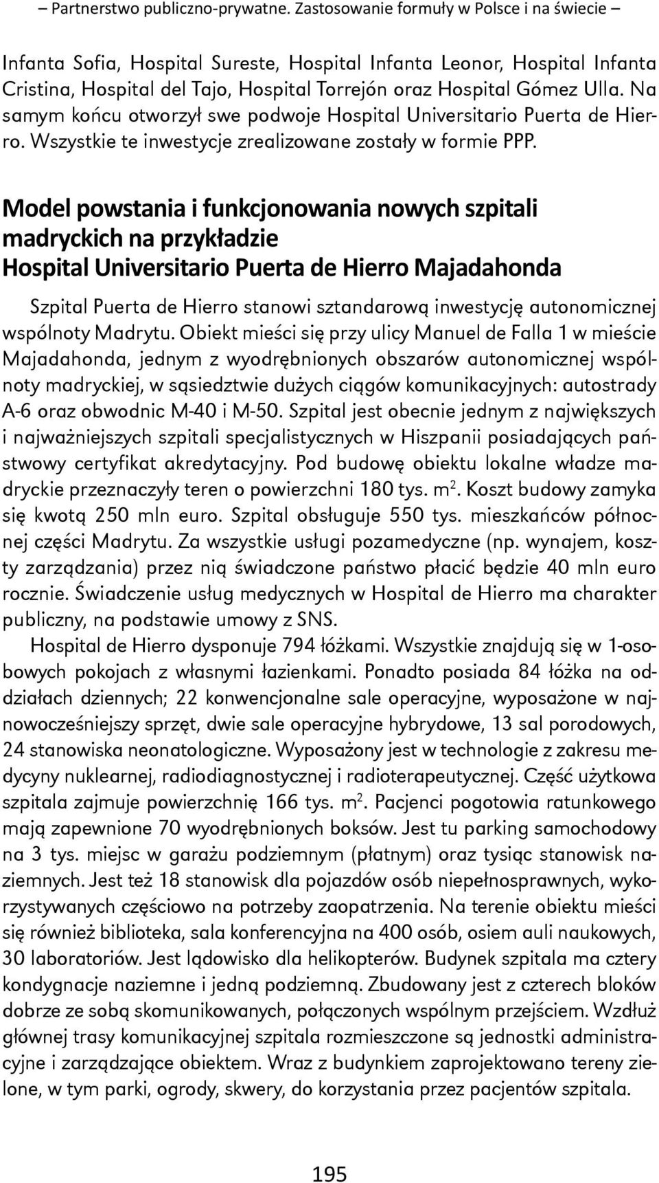 Na samym końcu otworzył swe podwoje Hospital Universitario Puerta de Hierro. Wszystkie te inwestycje zrealizowane zostały w formie PPP.