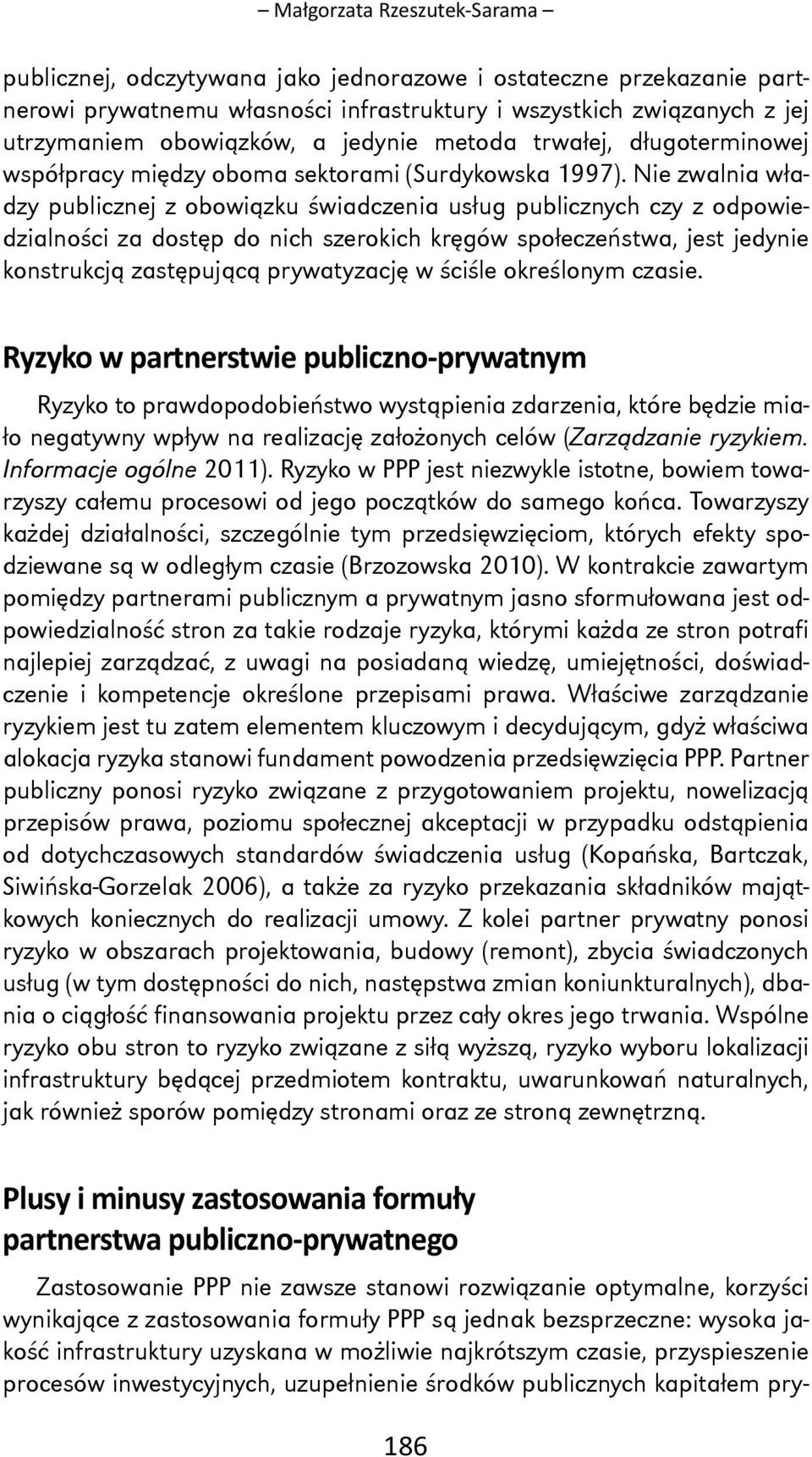 Nie zwalnia władzy publicznej z obowiązku świadczenia usług publicznych czy z odpowiedzialności za dostęp do nich szerokich kręgów społeczeństwa, jest jedynie konstrukcją zastępującą prywatyzację w