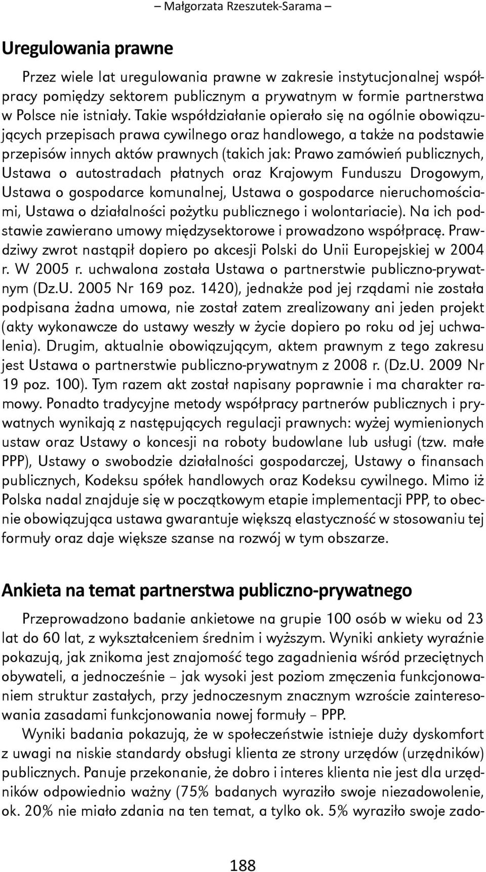 Takie współdziałanie opierało się na ogólnie obowiązujących przepisach prawa cywilnego oraz handlowego, a także na podstawie przepisów innych aktów prawnych (takich jak: Prawo zamówień publicznych,