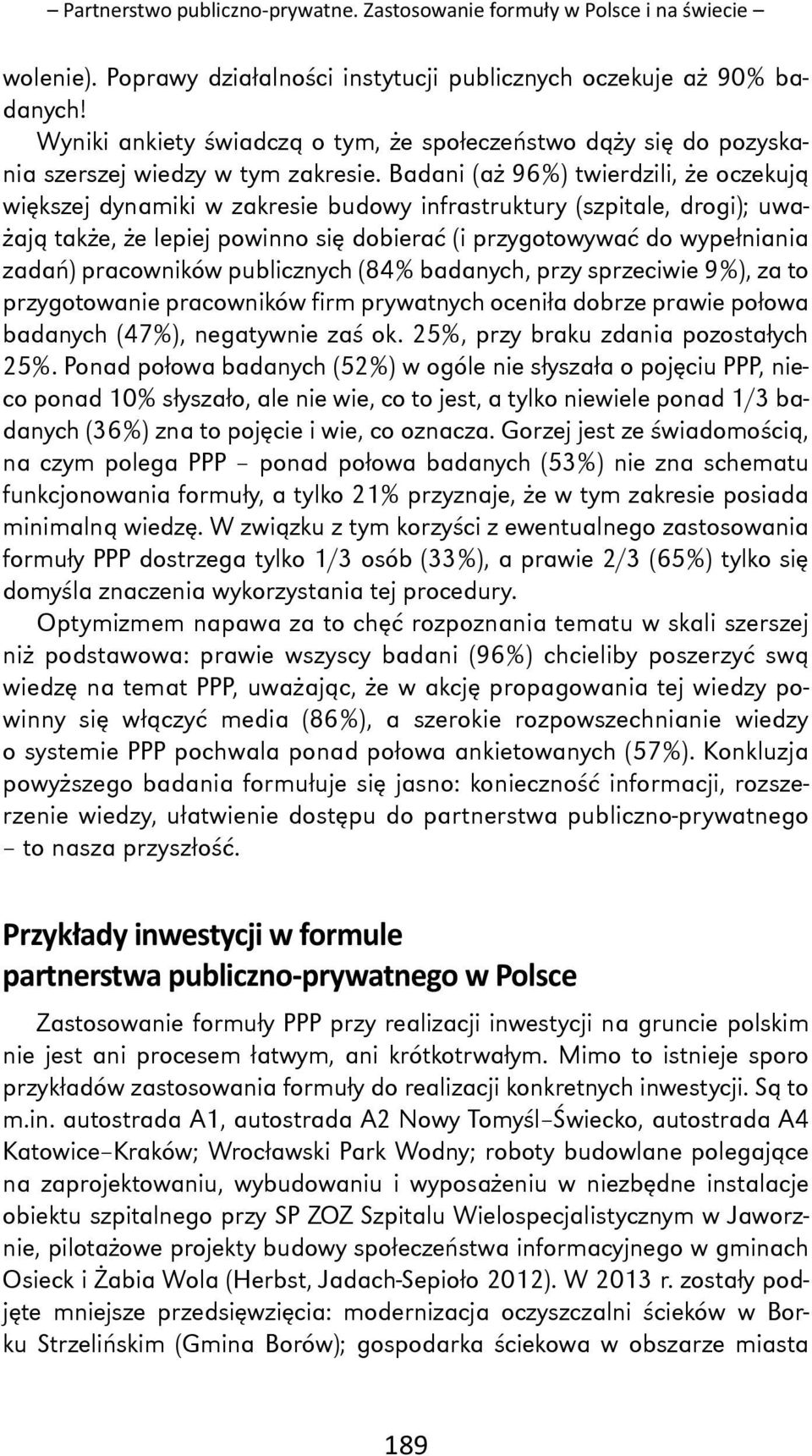 Badani (aż 96%) twierdzili, że oczekują większej dynamiki w zakresie budowy infrastruktury (szpitale, drogi); uważają także, że lepiej powinno się dobierać (i przygotowywać do wypełniania zadań)