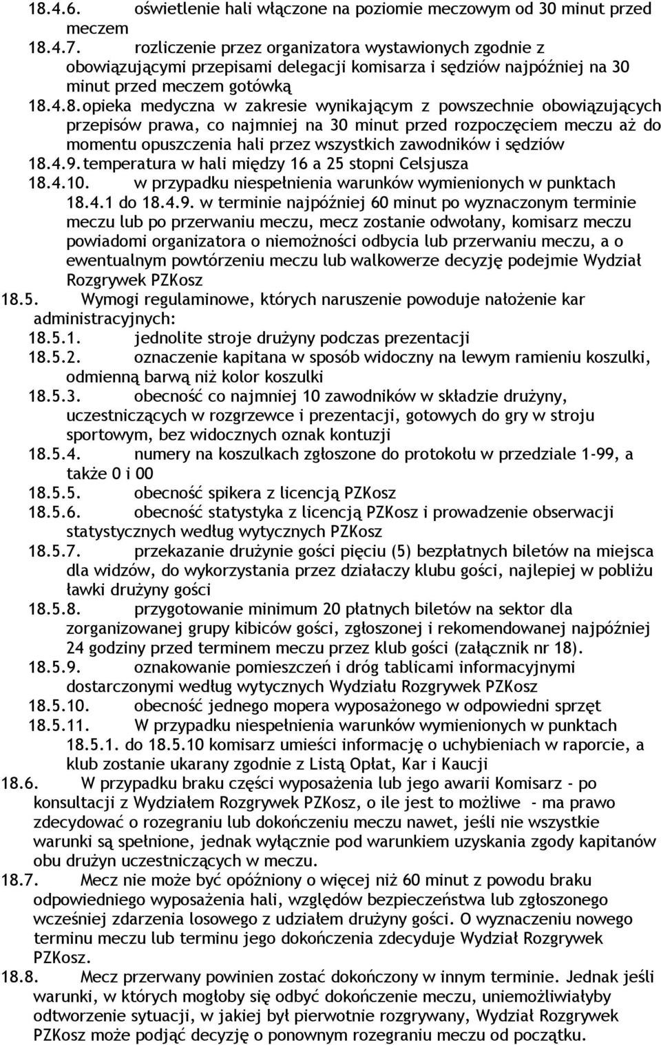 4.8. opieka medyczna w zakresie wynikającym z powszechnie obowiązujących przepisów prawa, co najmniej na 30 minut przed rozpoczęciem meczu aż do momentu opuszczenia hali przez wszystkich zawodników i