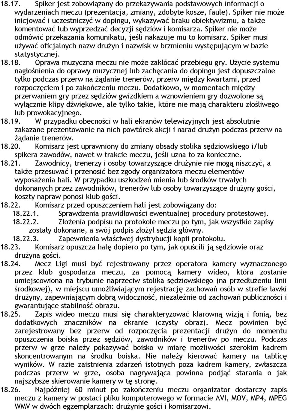 Spiker nie może odmówić przekazania komunikatu, jeśli nakazuje mu to komisarz. Spiker musi używać oficjalnych nazw drużyn i nazwisk w brzmieniu występującym w bazie statystycznej. 18.