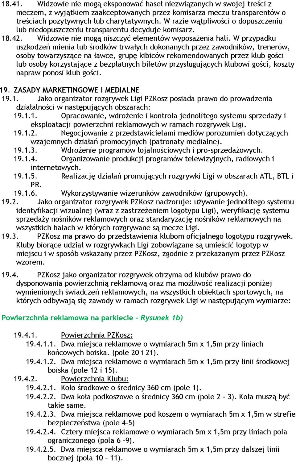 W przypadku uszkodzeń mienia lub środków trwałych dokonanych przez zawodników, trenerów, osoby towarzyszące na ławce, grupę kibiców rekomendowanych przez klub gości lub osoby korzystające z