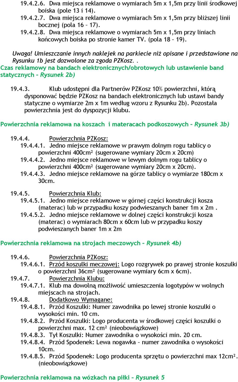 Umieszczanie innych naklejek na parkiecie niż opisane i przedstawione na Rysunku 1b jest dozwolone za zgoda PZKosz.