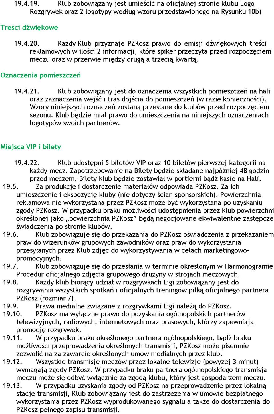 Oznaczenia pomieszczeń 19.4.21. Klub zobowiązany jest do oznaczenia wszystkich pomieszczeń na hali oraz zaznaczenia wejść i tras dojścia do pomieszczeń (w razie konieczności).