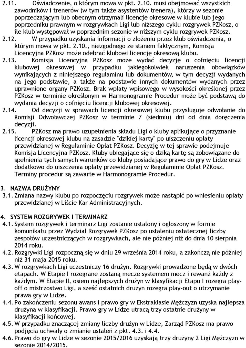 rozgrywkach Ligi lub niższego cyklu rozgrywek PZKosz, o ile klub występował w poprzednim sezonie w niższym cyklu rozgrywek PZKosz. 2.12.