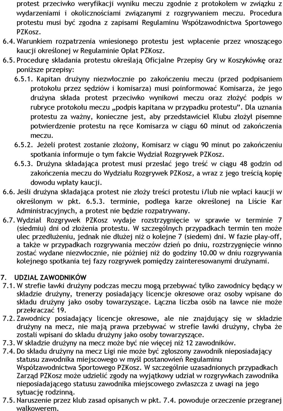 Warunkiem rozpatrzenia wniesionego protestu jest wpłacenie przez wnoszącego kaucji określonej w Regulaminie Opłat PZKosz. 6.5.