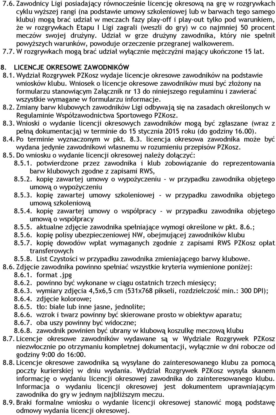 Udział w grze drużyny zawodnika, który nie spełnił powyższych warunków, powoduje orzeczenie przegranej walkowerem. 7.7. W rozgrywkach mogą brać udział wyłącznie mężczyźni mający ukończone 15 lat. 8.