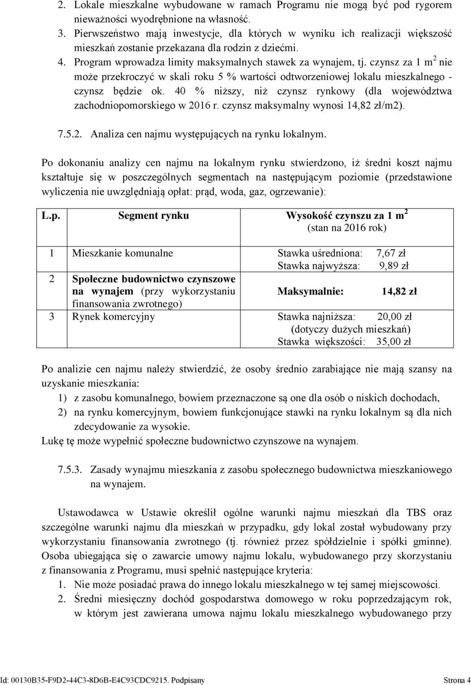 czynsz za 1 m 2 nie może przekroczyć w skali roku 5 % wartości odtworzeniowej lokalu mieszkalnego - czynsz będzie ok. 40 % niższy, niż czynsz rynkowy (dla województwa zachodniopomorskiego w 2016 r.