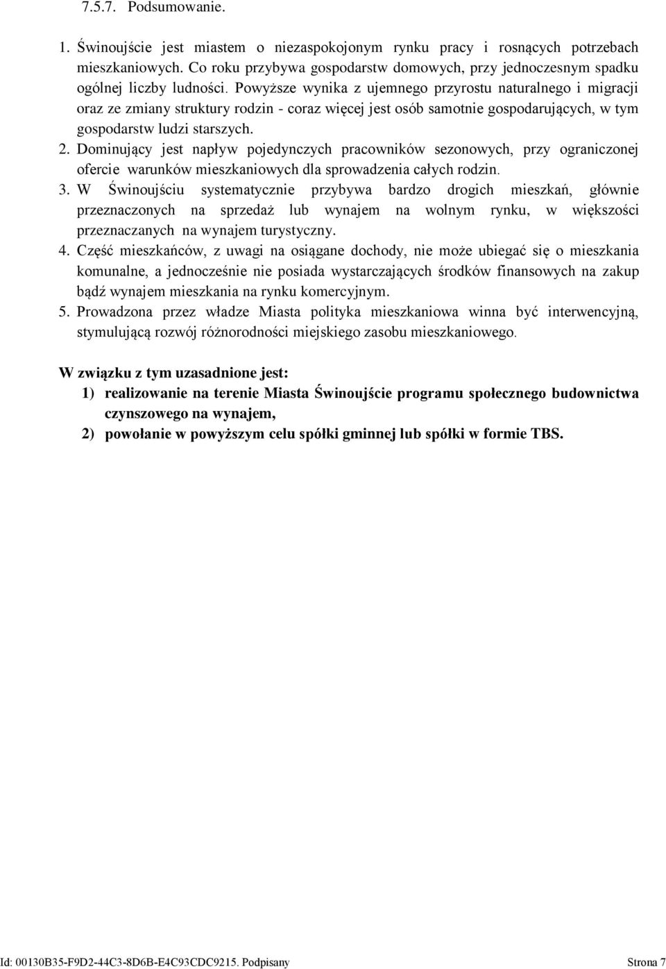 Powyższe wynika z ujemnego przyrostu naturalnego i migracji oraz ze zmiany struktury rodzin - coraz więcej jest osób samotnie gospodarujących, w tym gospodarstw ludzi starszych. 2.