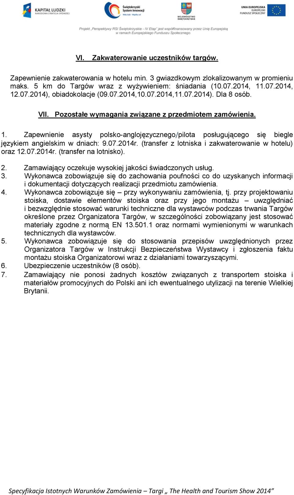 Zapewnienie asysty polsko-anglojęzycznego/pilota posługującego się biegle językiem angielskim w dniach: 9.07.2014r. (transfer z lotniska i zakwaterowanie w hotelu) oraz 12.07.2014r. (transfer na lotnisko).