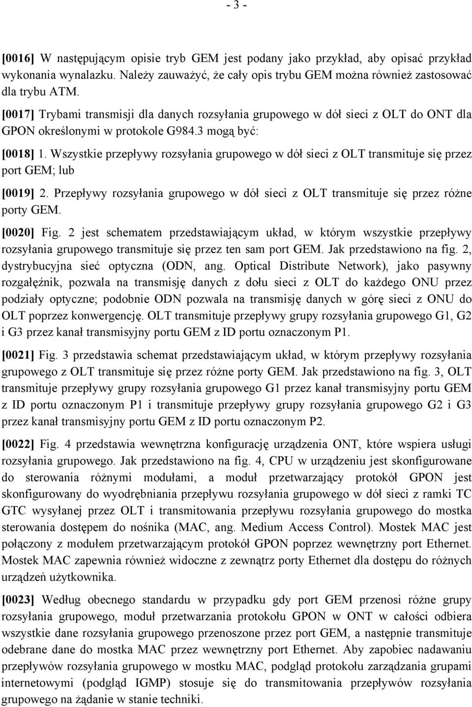 Wszystkie przepływy rozsyłania grupowego w dół sieci z OLT transmituje się przez port GEM; lub [0019] 2. Przepływy rozsyłania grupowego w dół sieci z OLT transmituje się przez różne porty GEM.