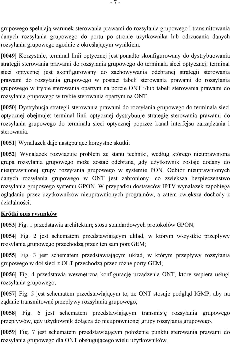 [0049] Korzystnie, terminal linii optycznej jest ponadto skonfigurowany do dystrybuowania strategii sterowania prawami do rozsyłania grupowego do terminala sieci optycznej; terminal sieci optycznej