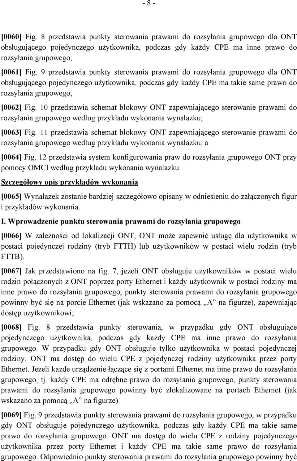 9 przedstawia punkty sterowania prawami do rozsyłania grupowego dla ONT obsługującego pojedynczego użytkownika, podczas gdy każdy CPE ma takie same prawo do rozsyłania grupowego; [0062] Fig.