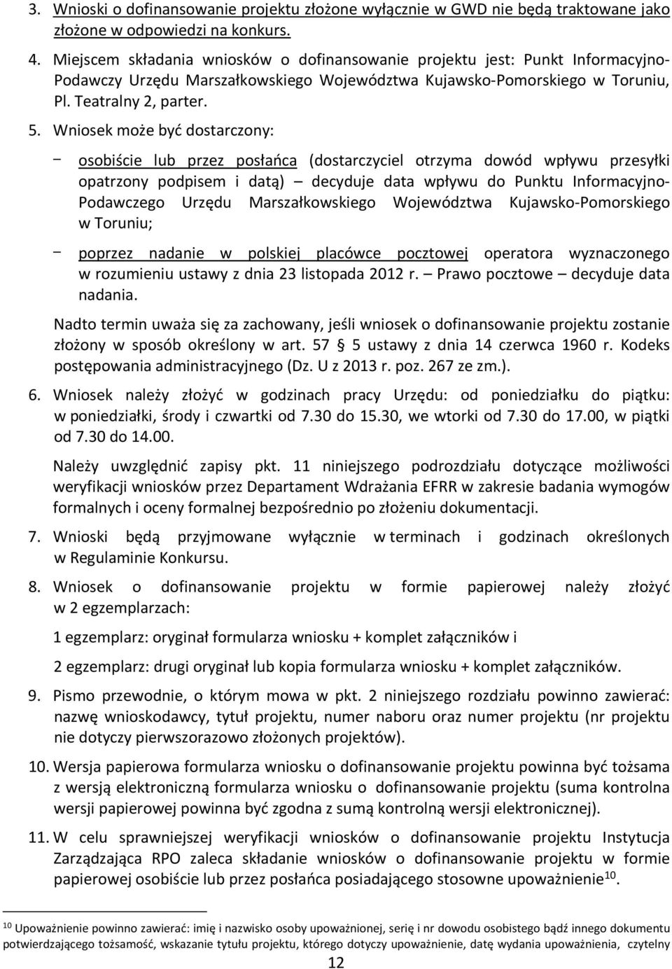 Wniosek może być dostarczony: - osobiście lub przez posłańca (dostarczyciel otrzyma dowód wpływu przesyłki opatrzony podpisem i datą) decyduje data wpływu do Punktu Informacyjno- Podawczego Urzędu