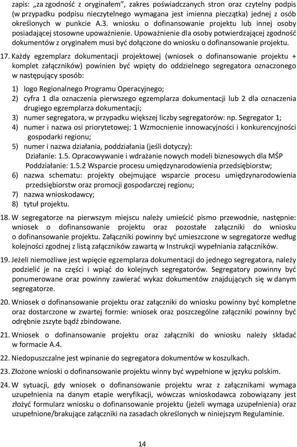 Upoważnienie dla osoby potwierdzającej zgodność dokumentów z oryginałem musi być dołączone do wniosku o dofinansowanie projektu. 17.