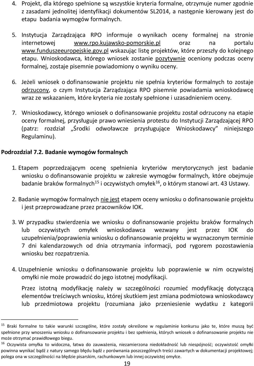 pl wskazując listę projektów, które przeszły do kolejnego etapu. Wnioskodawca, którego wniosek zostanie pozytywnie oceniony podczas oceny formalnej, zostaje pisemnie powiadomiony o wyniku oceny. 6.