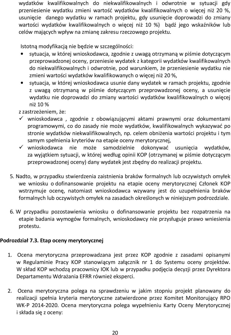 Istotną modyfikacją nie będzie w szczególności: sytuacja, w której wnioskodawca, zgodnie z uwagą otrzymaną w piśmie dotyczącym przeprowadzonej oceny, przeniesie wydatek z kategorii wydatków