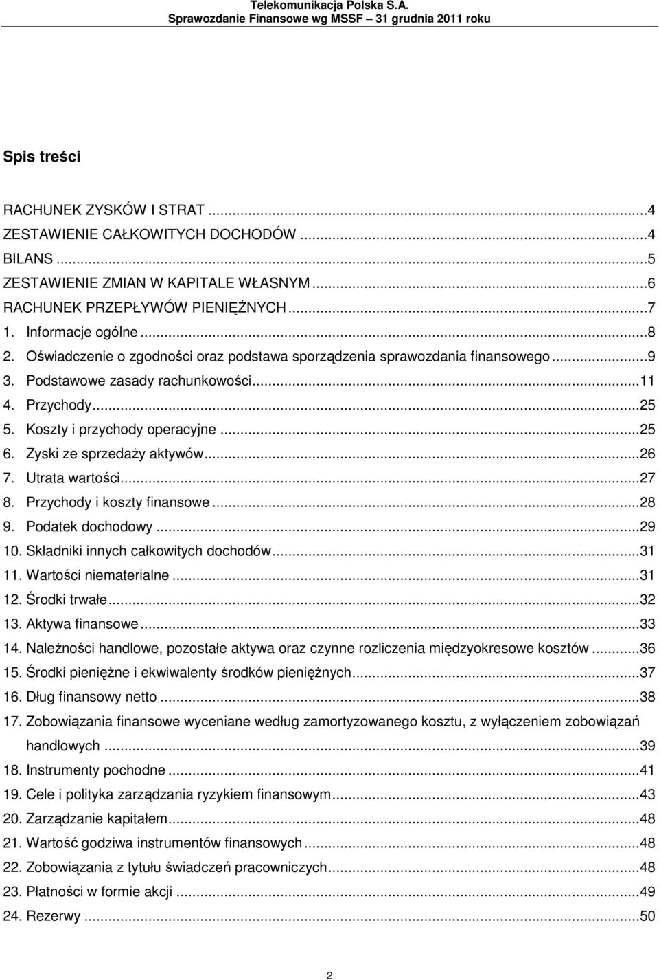 Podstawowe zasady rachunkowości...11 4. Przychody...25 5. Koszty i przychody operacyjne...25 6. Zyski ze sprzedaży aktywów...26 7. Utrata wartości...27 8. Przychody i koszty finansowe...28 9.