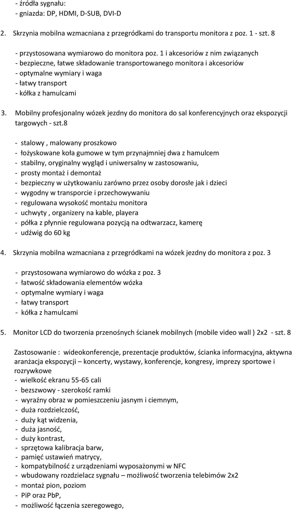 8 - stalowy, malowany proszkowo - łożyskowane koła gumowe w tym przynajmniej dwa z hamulcem - stabilny, oryginalny wygląd i uniwersalny w zastosowaniu, - bezpieczny w użytkowaniu zarówno przez osoby