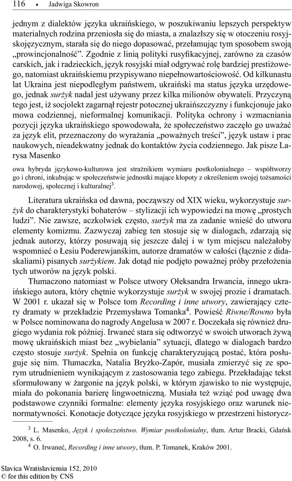 Zgodnie z linią polityki rusyfikacyjnej, zarówno za czasów carskich, jak i radzieckich, język rosyjski miał odgrywać rolę bardziej prestiżowego, natomiast ukraińskiemu przypisywano