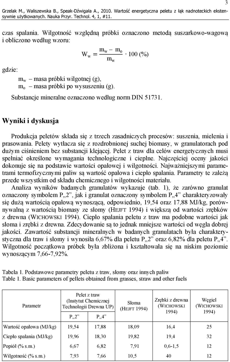 Substancje mineralne oznaczono według norm DIN 51731. Wyniki i dyskusja Produkcja peletów składa się z trzech zasadniczych procesów: suszenia, mielenia i prasowania.