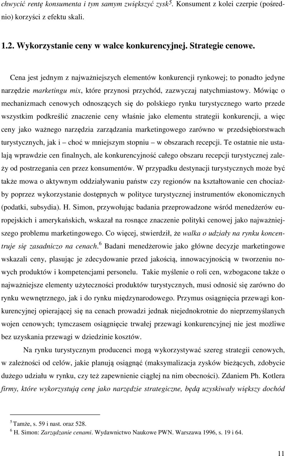 Mówiąc o mechanizmach cenowych odnoszących się do polskiego rynku turystycznego warto przede wszystkim podkreślić znaczenie ceny właśnie jako elementu strategii konkurencji, a więc ceny jako ważnego