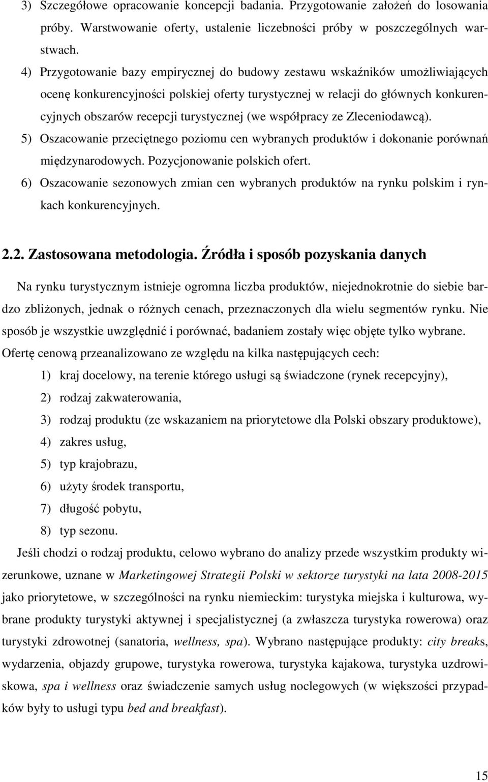 (we współpracy ze Zleceniodawcą). 5) Oszacowanie przeciętnego poziomu cen wybranych produktów i dokonanie porównań międzynarodowych. Pozycjonowanie polskich ofert.