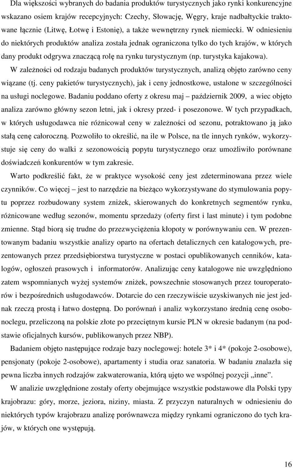 W odniesieniu do niektórych produktów analiza została jednak ograniczona tylko do tych krajów, w których dany produkt odgrywa znaczącą rolę na rynku turystycznym (np. turystyka kajakowa).