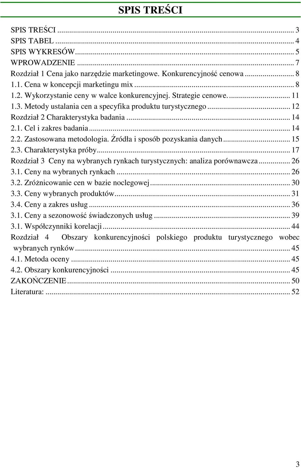 .. 14 2.2. Zastosowana metodologia. Źródła i sposób pozyskania danych... 15 2.3. Charakterystyka próby... 17 Rozdział 3 Ceny na wybranych rynkach turystycznych: analiza porównawcza... 26 3.1. Ceny na wybranych rynkach... 26 3.2. Zróżnicowanie cen w bazie noclegowej.