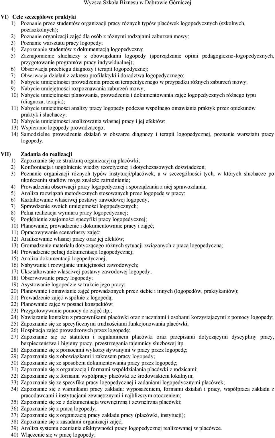 pedagogiczno-logopedycznych, przygotowanie programów pracy indywidualnej); 6) Obserwacja przebiegu diagnozy i terapii logopedycznej; 7) Obserwacja działań z zakresu profilaktyki i doradztwa